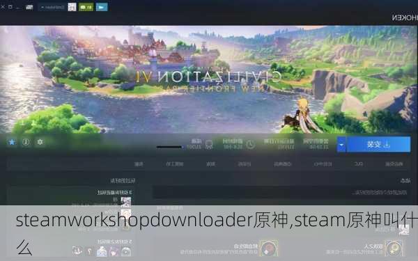 steamworkshopdownloader原神,steam原神叫什么