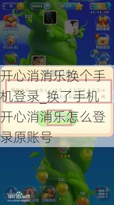 开心消消乐换个手机登录_换了手机开心消消乐怎么登录原账号