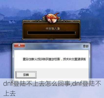 dnf登陆不上去怎么回事,dnf登陆不上去