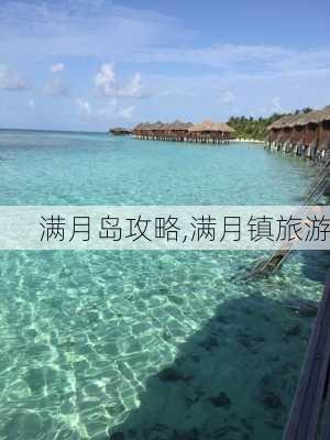 满月岛攻略,满月镇旅游