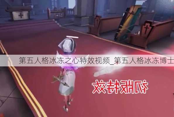 第五人格冰冻之心特效视频_第五人格冰冻博士