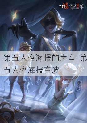 第五人格海报的声音_第五人格海报音波