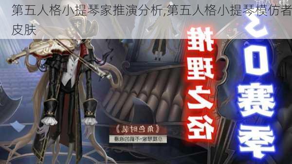 第五人格小提琴家推演分析,第五人格小提琴模仿者皮肤