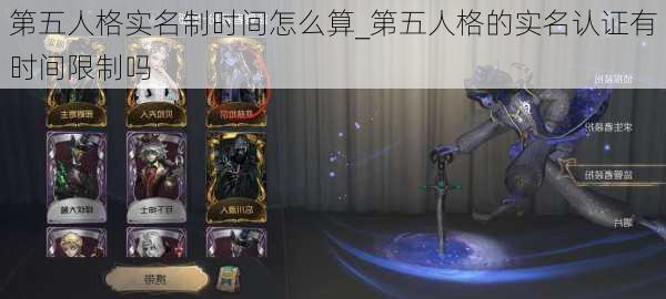 第五人格实名制时间怎么算_第五人格的实名认证有时间限制吗