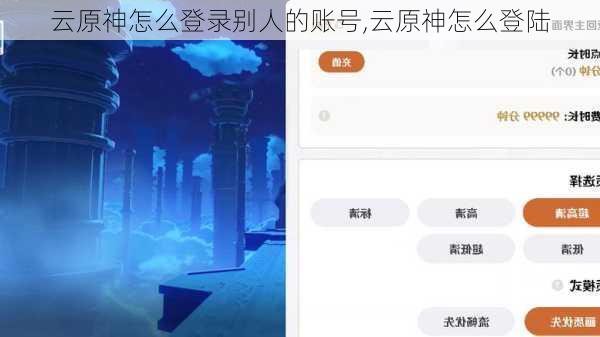 云原神怎么登录别人的账号,云原神怎么登陆