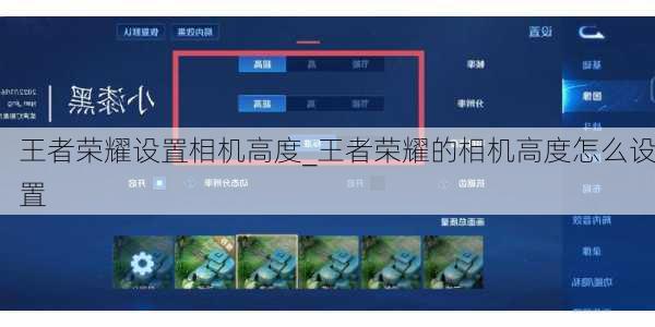 王者荣耀设置相机高度_王者荣耀的相机高度怎么设置