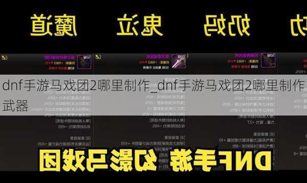 dnf手游马戏团2哪里制作_dnf手游马戏团2哪里制作武器