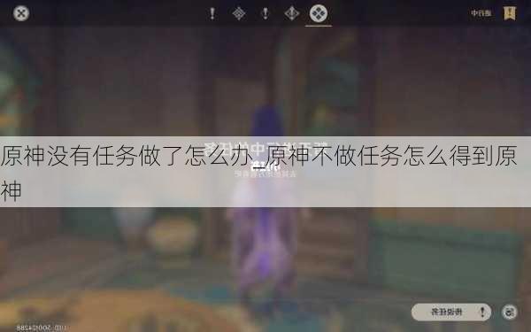 原神没有任务做了怎么办_原神不做任务怎么得到原神