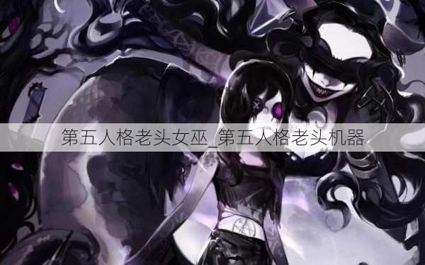 第五人格老头女巫_第五人格老头机器