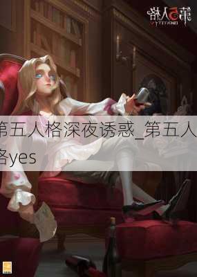 第五人格深夜诱惑_第五人格yes