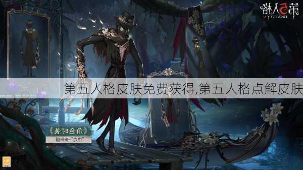 第五人格皮肤免费获得,第五人格点解皮肤