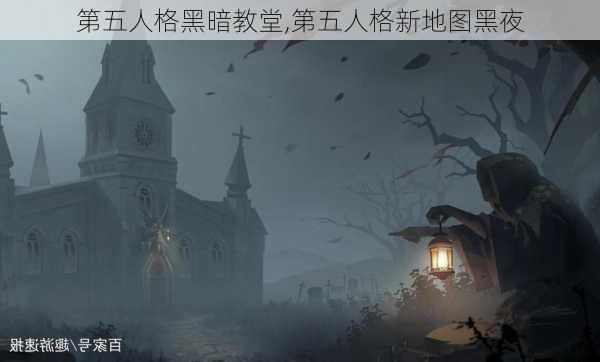 第五人格黑暗教堂,第五人格新地图黑夜