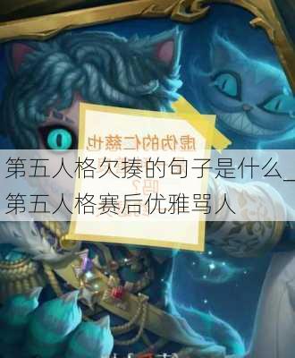 第五人格欠揍的句子是什么_第五人格赛后优雅骂人