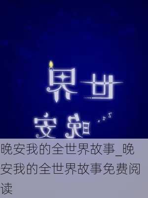 晚安我的全世界故事_晚安我的全世界故事免费阅读