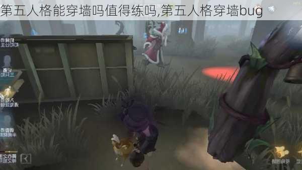 第五人格能穿墙吗值得练吗,第五人格穿墙bug