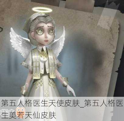 第五人格医生天使皮肤_第五人格医生美若天仙皮肤