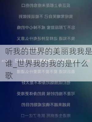 听我的世界的美丽我我是谁_世界我的我的是什么歌