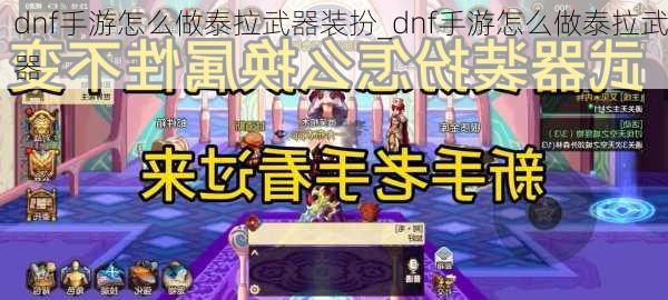 dnf手游怎么做泰拉武器装扮_dnf手游怎么做泰拉武器