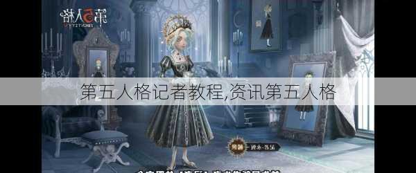 第五人格记者教程,资讯第五人格