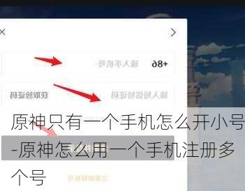 原神只有一个手机怎么开小号-原神怎么用一个手机注册多个号