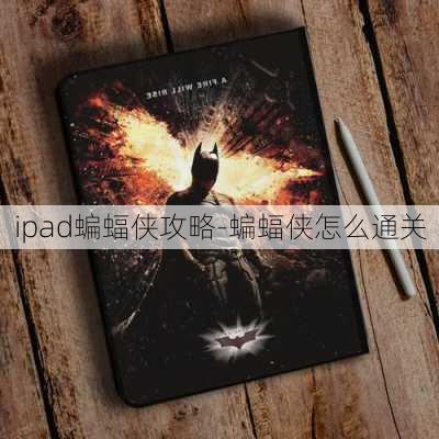 ipad蝙蝠侠攻略-蝙蝠侠怎么通关