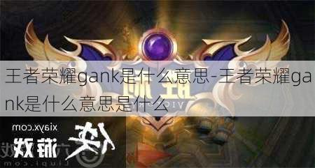 王者荣耀gank是什么意思-王者荣耀gank是什么意思是什么