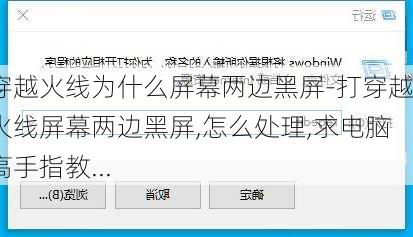 穿越火线为什么屏幕两边黑屏-打穿越火线屏幕两边黑屏,怎么处理,求电脑高手指教...