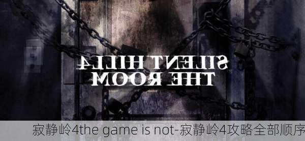 寂静岭4the game is not-寂静岭4攻略全部顺序