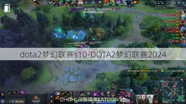 dota2梦幻联赛s10-DOTA2梦幻联赛2024