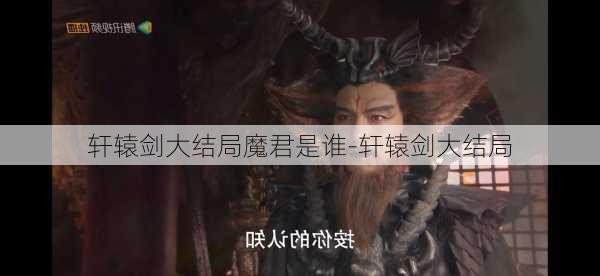 轩辕剑大结局魔君是谁-轩辕剑大结局