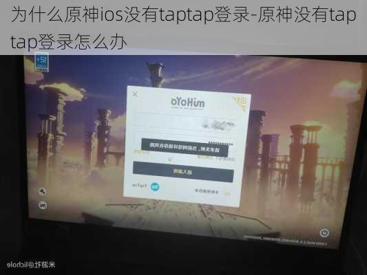 为什么原神ios没有taptap登录-原神没有taptap登录怎么办