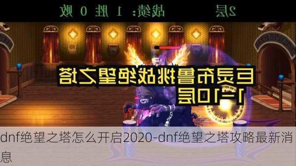 dnf绝望之塔怎么开启2020-dnf绝望之塔攻略最新消息