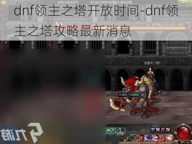 dnf领主之塔开放时间-dnf领主之塔攻略最新消息