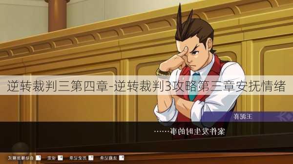 逆转裁判三第四章-逆转裁判3攻略第三章安抚情绪