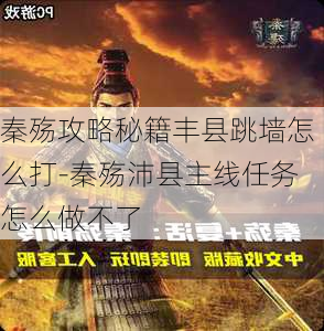 秦殇攻略秘籍丰县跳墙怎么打-秦殇沛县主线任务怎么做不了