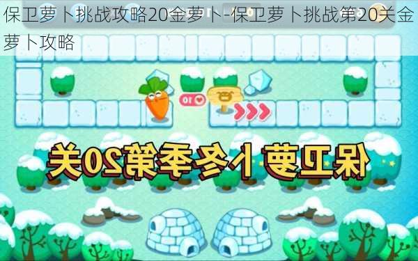 保卫萝卜挑战攻略20金萝卜-保卫萝卜挑战第20关金萝卜攻略