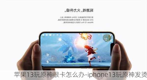 苹果13玩原神很卡怎么办-iphone13玩原神发烫