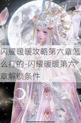 闪耀暖暖攻略第六章怎么打的-闪耀暖暖第六章解锁条件